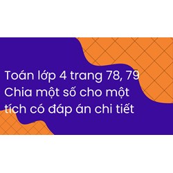 Toán lớp 4 trang 78, 79 Chia một số cho một tích có đáp án chi tiết