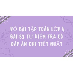 Vở bài tập Toán lớp 4 bài 83 Tự kiểm tra có đáp án chi tiết nhất
