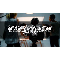 Hồ sơ đề nghị cấp Giấy phép cung cấp dịch vụ quay phim sử dụng bối cảnh tại Việt Nam cho tổ chức, cá nhân nước ngoài