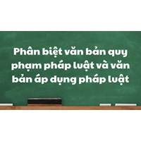 Phân biệt văn bản quy phạm pháp luật và văn bản áp dụng pháp luật