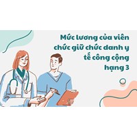 Mức lương của viên chức giữ chức danh y tế công cộng hạng 3
