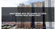 Hoạt động bảo trì chung cư gồm những hoạt động nào?