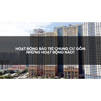 Hoạt động bảo trì chung cư gồm những hoạt động nào?