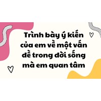 Trình bày ý kiến của em về một vấn đề trong đời sống mà em quan tâm