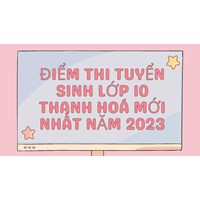 Điểm thi tuyển sinh lớp 10 Thanh Hóa cập nhật mới nhất