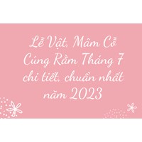 Lễ Vật, Mâm Cỗ Cúng Rằm Tháng 7 chi tiết, chuẩn nhất