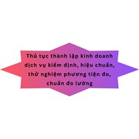 Thủ tục thành lập kinh doanh dịch vụ kiểm định, hiệu chuẩn, thử nghiệm phương tiện đo, chuẩn đo lường
