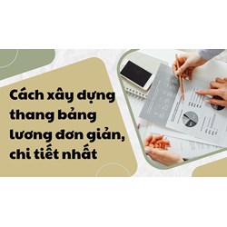 Cách xây dựng thang bảng lương đơn giản, chi tiết nhất