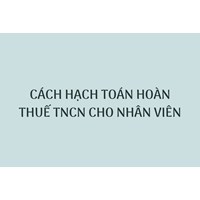 Cách hạch toán hoàn thuế TNCN cho nhân viên