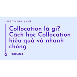 Collocation là gì? Cách học Collocation hiệu quả và nhanh chóng