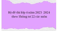 Bộ đề thi học kì 1 lớp 4 theo Thông tư 22 các môn