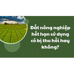 Đất nông nghiệp hết hạn sử dụng có bị thu hồi hay không?