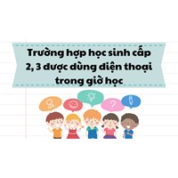 Trường hợp học sinh cấp 2, 3 được dùng điện thoại trong giờ học