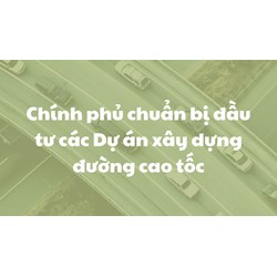 Chính phủ chuẩn bị đầu tư các Dự án xây dựng đường cao tốc