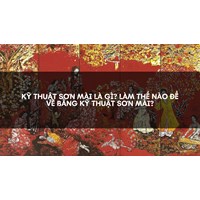 Kỹ thuật sơn mài là gì? Làm thế nào để vẽ bằng kỹ thuật sơn mài?