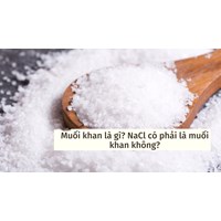 Muối khan là gì? NaCl có phải là muối khan không?