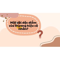 Một vài đặc điểm của thương hiệu cá nhân?
