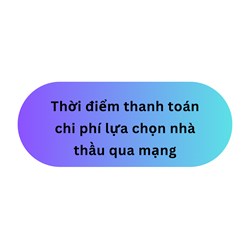 Thời điểm thanh toán chi phí lựa chọn nhà thầu qua mạng
