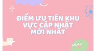 Điểm ưu tiên khu vực cập nhật mới và chi tiết nhất năm 2024