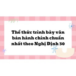 Thể thức trình bày văn bản hành chính chuẩn nhất theo Nghị Định 30