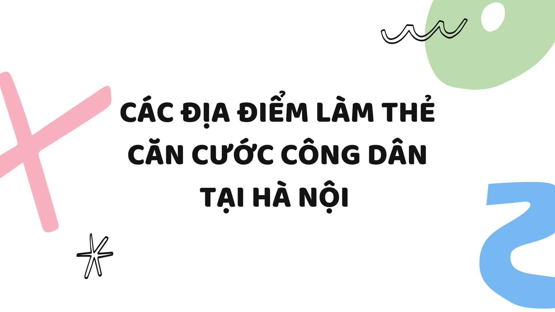 Các địa điểm làm thẻ căn cước công dân tại Hà Nội năm 2024
