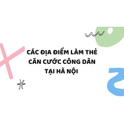 Các địa điểm làm thẻ căn cước công dân tại Hà Nội năm 2024