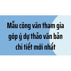 Mẫu công văn tham gia góp ý dự thảo văn bản chi tiết mới nhất