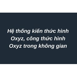 Hệ thống kiến thức hình Oxyz, công thức hình Oxyz trong không gian