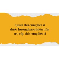 Người thờ cúng liệt sĩ được hưởng bao nhiêu tiền trợ cấp thờ cúng liệt sĩ?