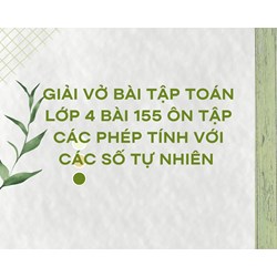 Giải vở bài tập Toán 4 bài 155 Ôn tập về các phép tính với số tự nhiên