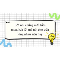 Lời nói chẳng mất tiền mua lựa lời mà nói cho vừa lòng nhau siêu hay