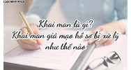 Khai man là gì? Khai man giả mạo, hồ sơ bị xử lý thế nào?