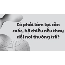 Có phải làm lại căn cước, hộ chiếu nếu thay đổi nơi thường trú?