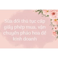 Sửa đổi thủ tục cấp giấy phép mua, vận chuyển pháo hoa để kinh doanh