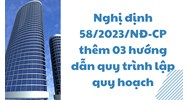 Thêm 03 hướng dẫn quy trình lập quy hoạch theo Nghị định 58/2023/NĐ-CP