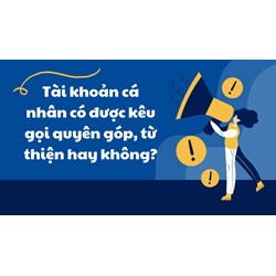 Tài khoản cá nhân có được kêu gọi quyên góp, từ thiện hay không?