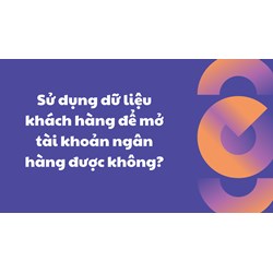 Sử dụng dữ liệu khách hàng để mở tài khoản ngân hàng được không?