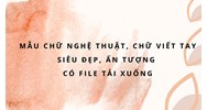 Mẫu chữ nghệ thuật, chữ viết tay siêu đẹp, ấn tượng có file tải xuống
