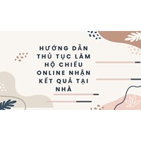 Hướng dẫn thủ tục làm hộ chiếu online nhận kết quả tại nhà