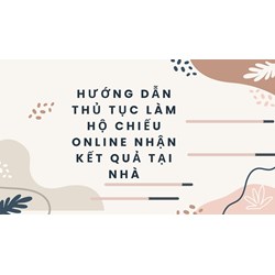 Hướng dẫn thủ tục làm hộ chiếu online nhận kết quả tại nhà