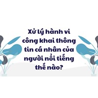 Xử lý hành vi công khai thông tin cá nhân của người nổi tiếng thế nào?