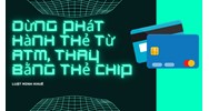 Dừng phát hành thẻ từ ATM, thay bằng thẻ chip