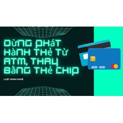 Dừng phát hành thẻ từ ATM, thay bằng thẻ chip