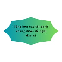 Tổng hợp các tội danh không được đề nghị đặc xá