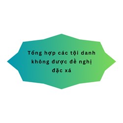 Tổng hợp các tội danh không được đề nghị đặc xá