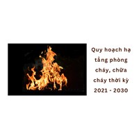 Quy hoạch hạ tầng phòng cháy, chữa cháy thời kỳ 2021 - 2030
