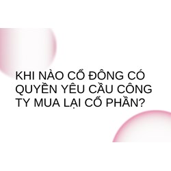 Khi nào cổ đông có quyền yêu cầu công ty mua lại cổ phần?