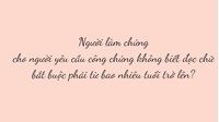 Người làm chứng cho người yêu cầu công chứng không biết đọc chữ bắt buộc phải từ bao nhiêu tuổi trở lên?