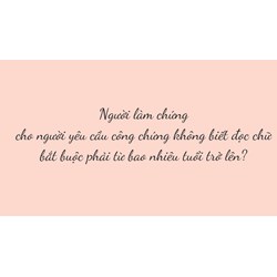 Người làm chứng cho người yêu cầu công chứng không biết đọc chữ bắt buộc phải từ bao nhiêu tuổi trở lên?