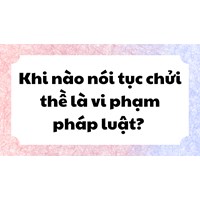 Khi nào hành vi nói tục, chửi thề là vi phạm pháp luật?